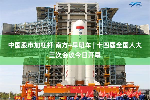 中国股市加杠杆 南方+早班车 | 十四届全国人大三次会议今日开幕